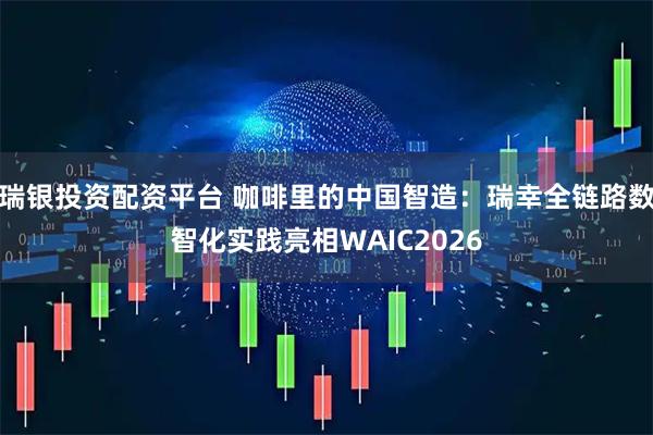 瑞银投资配资平台 咖啡里的中国智造:瑞幸全链路数智化实践亮相WAIC2026