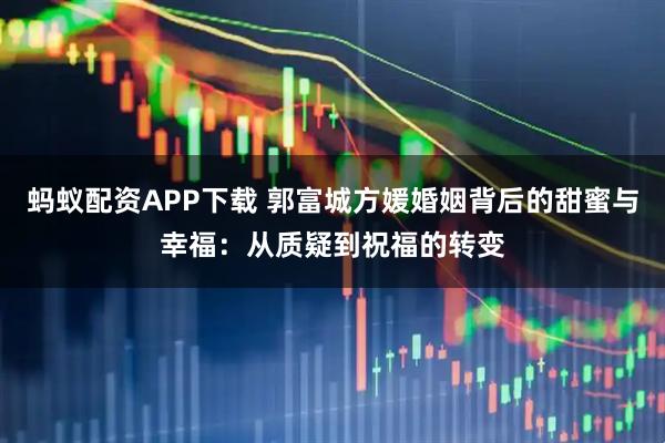 蚂蚁配资APP下载 郭富城方媛婚姻背后的甜蜜与幸福：从质疑到祝福的转变